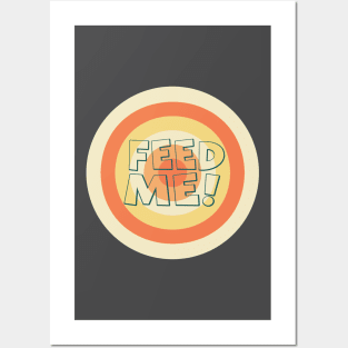 Feed me now! Posters and Art